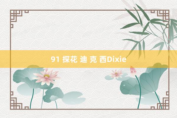 91 探花 迪 克 西Dixie